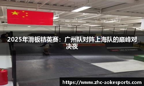 2025年滑板精英赛:广州队对阵上海队的巅峰对决夜