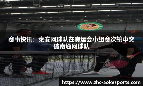 赛事快讯:泰安网球队在奥运会小组赛次轮中突破南通网球队